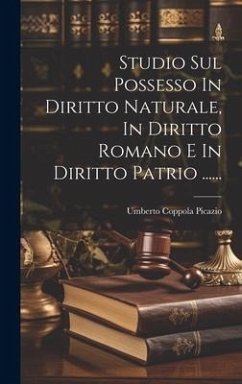 Studio Sul Possesso In Diritto Naturale, In Diritto Romano E In Diritto Patrio ...... - Picazio, Umberto Coppola