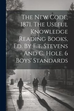 The New Code, 1871. The Useful Knowledge Reading Books, Ed. By E.t. Stevens And C. Hole. 6 Boys' Standards - Anonymous