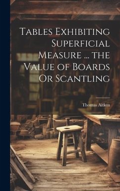 Tables Exhibiting Superficial Measure ... the Value of Boards Or Scantling - Aitken, Thomas