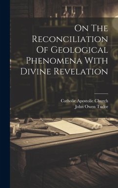 On The Reconciliation Of Geological Phenomena With Divine Revelation - Tudor, John Owen