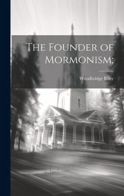 The Founder of Mormonism; - Riley, Woodbridge