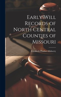 Early Will Records of North Central Counties of Missouri - Ellsberry, Elizabeth Prather Early Will Records of North Central Counties of Missouri - Ellsberry, Elizabeth Prather