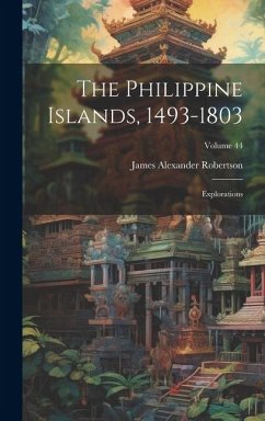 The Philippine Islands, 1493-1803: Explorations; Volume 44 - Robertson, James Alexander