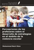 Percepciones de los profesores sobre el desarrollo de estrategias en el ámbito de la violencia escolar