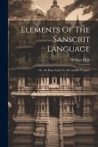 Elements Of The Sanscrit Language: Or, An Easy Guide To The Indian Tongues