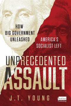 Unprecedented Assault: How Big Government Unleashed America's Socialist Left - Young, Jt