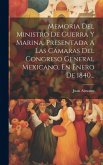 Memoria Del Ministro De Guerra Y Marina, Presentada A Las Cámaras Del Congreso General Mexicano, En Enero De 1840... Memoria Del Ministro De Guerra Y Marina, Presentada A Las Cámaras Del Congreso General Mexicano, En Enero De 1840...