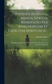 Phoenix Rediviva, Annua Spiritus Renovatio Per Anachoresim Et Exercitia Spiritualia...: Opus Posthumum Nunc Primum In Lucem Prodiens, Cui Accedunt Opu