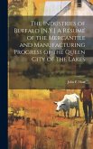 The Industries of Buffalo [N.Y.] A Résumé of the Mercantile and Manufacturing Progress of the Queen City of the Lakes