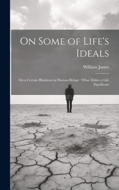 On Some of Life's Ideals: On a Certain Blindness in Human Beings: What Makes a Life Significant - James, William