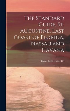 The Standard Guide, St. Augustine, East Coast of Florida, Nassau and Havana - Co, Foster &. Reynolds