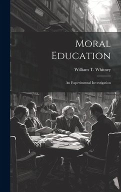 Moral Education: An Experimental Investigation - Whitney, William T.