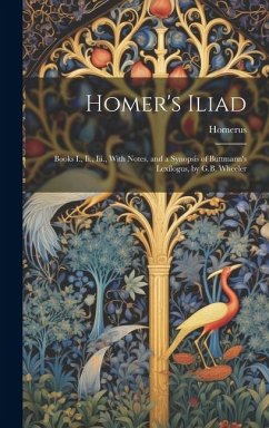 Homer's Iliad: Books I., Ii., Iii., With Notes, and a Synopsis of Buttmann's Lexilogus, by G.B. Wheeler - Homerus