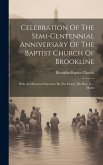Celebration Of The Semi-centennial Anniversary Of The Baptist Church Of Brookline: With An Historical Discource By The Pastor, The Rev. H.c. Mabie Celebration Of The Semi-centennial Anniversary Of The Baptist Church Of Brookline: With An Historical Discource By The Pastor, The Rev. H.c. Mabie