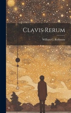 Clavis Rerum - Robinson, William C.