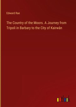 The Country of the Moors. A Journey from Tripoli in Barbary to the City of Kairwân