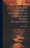 A Trewe & Feythfull Hystorie of the Redoubtable Prynce Radapanthus