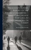 President's Report, Report Of The Finance Committee -- American College For Girls At Constantinople In Turkey