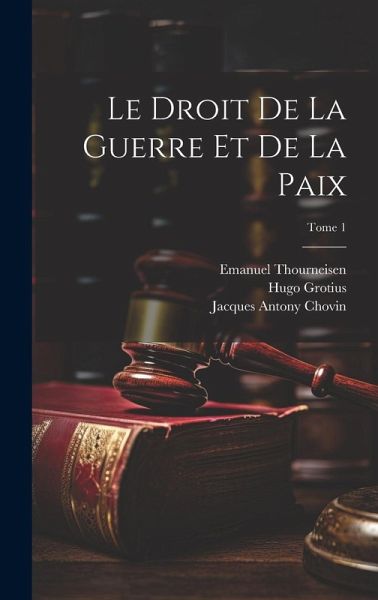 Le droit de la guerre et de la paix; Tome 1
