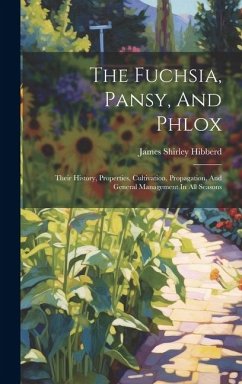 The Fuchsia, Pansy, And Phlox: Their History, Properties, Cultivation, Propagation, And General Management In All Seasons - Hibberd, James Shirley