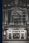 Lucie Ou Les Parents Imprudents: Drame En Cinq Actes Et En Prose...