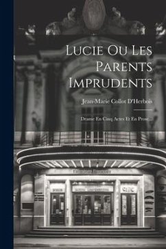 Lucie Ou Les Parents Imprudents: Drame En Cinq Actes Et En Prose... - D'Herbois, Jean-Marie Collot