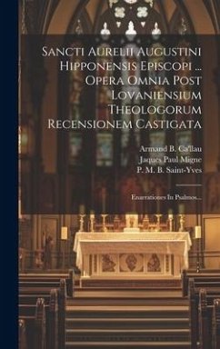 Sancti Aurelii Augustini Hipponensis Episcopi ... Opera Omnia Post Lovaniensium Theologorum Recensionem Castigata: Enarrationes In Psalmos...