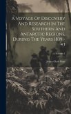 A Voyage Of Discovery And Research In The Southern And Antarctic Regions, During The Years 1839 - 43; Volume 1