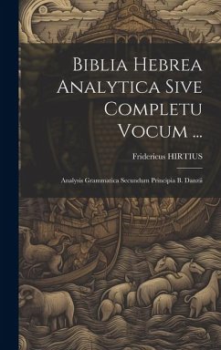 Biblia Hebrea Analytica Sive Completu Vocum ...: Analysis Grammatica Secundum Principia B. Danzii - Hirtius, Fridericus