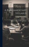 A Parliamentary Syllabus: Twenty-Four Progressive Lessons in Parliamentary Practice for High Schools, Colleges, Literary Clubs, Etc A Parliamentary Syllabus: Twenty-Four Progressive Lessons in Parliamentary Practice for High Schools, Colleges, Literary Clubs, Etc