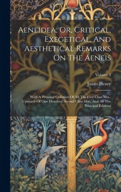 Aeneidea, Or, Critical, Exegetical, And Aesthetical Remarks On The Aeneis: With A Personal Collation Of All The First Class Mss., Upwards Of One Hundr - Henry, James