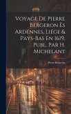 Voyage De Pierre Bergeron Ès Ardennes, Liége & Pays-Bas En 1619, Publ. Par H. Michelant