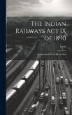 The Indian Railways Act IX of 1890 The Indian Railways Act IX of 1890