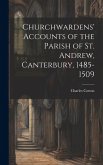 Churchwardens' Accounts of the Parish of St. Andrew, Canterbury, 1485-1509