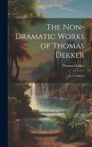 The Non-Dramatic Works of Thomas Dekker: In 4 Volumes