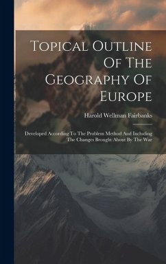 Topical Outline Of The Geography Of Europe: Developed According To The Problem Method And Including The Changes Brought About By The War - Fairbanks, Harold Wellman
