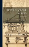 Textile Colour Mixing; a Manual Intended for the use of Dyers, Calico Printers, and Colour Chemists