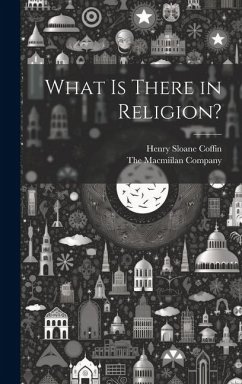 What is There in Religion? - Coffin, Henry Sloane