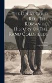 The Great Gold Reef The Romantic History Of The Rand Goldfields