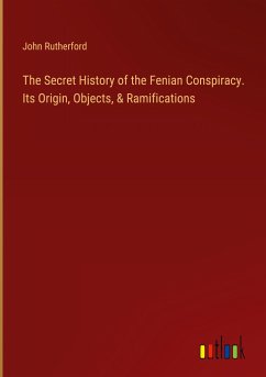 The Secret History of the Fenian Conspiracy. Its Origin, Objects, & Ramifications - Rutherford, John