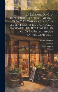 La Défense Du Cid, Reproduite D'Après L'Imprimé De 1637, Et Observations Sur Les Sentiments De L'Académie Française Publiées D'Après Un Ms. De La Bibl - Lormier, Charles