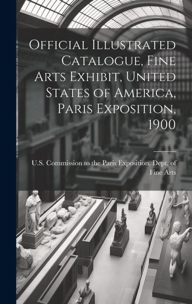 Official Illustrated Catalogue, Fine Arts Exhibit, United States of America, Paris Exposition, 1900 Official Illustrated Catalogue, Fine Arts Exhibit, United States of America, Paris Exposition, 1900