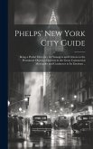 Phelps' New York City Guide; Being a Pocket Directory for Strangers and Citizens to the Prominent Objects of Interest in the Great Commercial Metropol