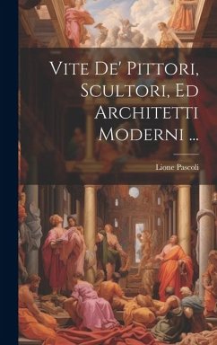 Vite De' Pittori, Scultori, Ed Architetti Moderni ... - Pascoli, Lione