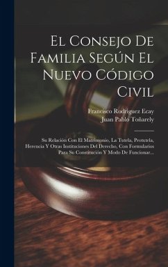 El Consejo De Familia Según El Nuevo Código Civil: Su Relación Con El Matrimonio, La Tutela, Protutela, Herencia Y Otras Instituciones Del Derecho, Co - Ecay, Francisco Rodriguez