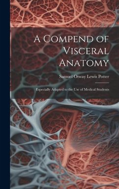 A Compend of Visceral Anatomy: Especially Adapted to the Use of Medical Students - Potter, Samuel Otway Lewis