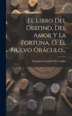 El Libro Del Destino, Del Amor Y La Fortuna, Ó, El Nuevo Oráculo...