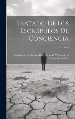 Cover Tratado De Los Escrupulos De Conciencia: Instrucciones Para Ilustrar, Dirigir, Consolar Y Curar A Las Personas Escrupulosas