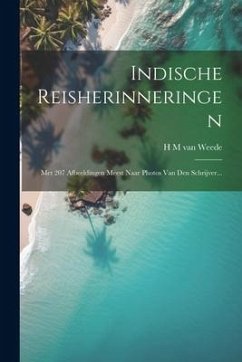 Indische Reisherinneringen: Met 207 Afbeeldingen Meest Naar Photos Van Den Schrijver...