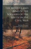The Motives and Aims of the Soldiers of the South in the Civil War The Motives and Aims of the Soldiers of the South in the Civil War
